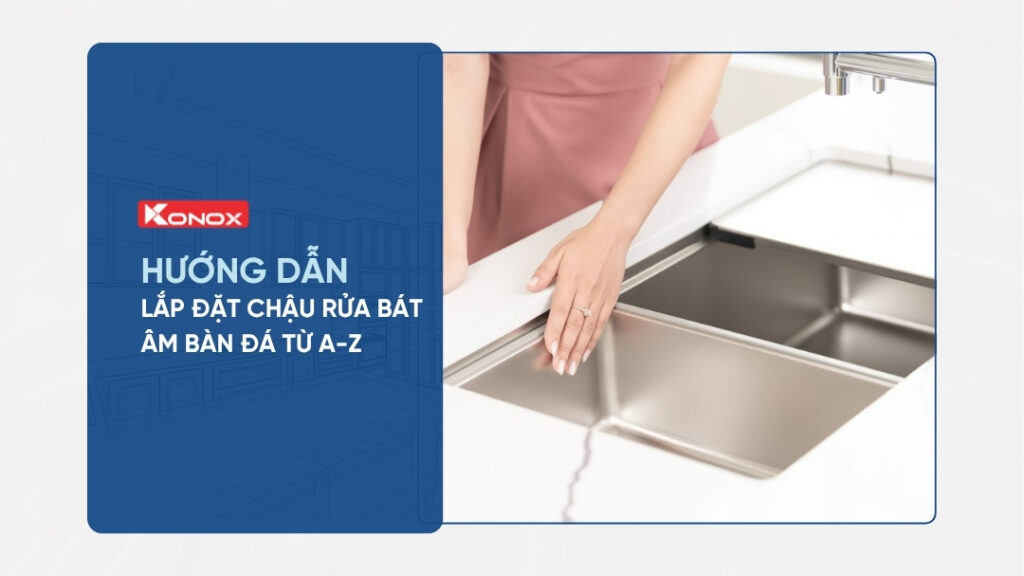 hướng dẫn lắp đặt chậu rửa bát âm bàn đá từ a-z