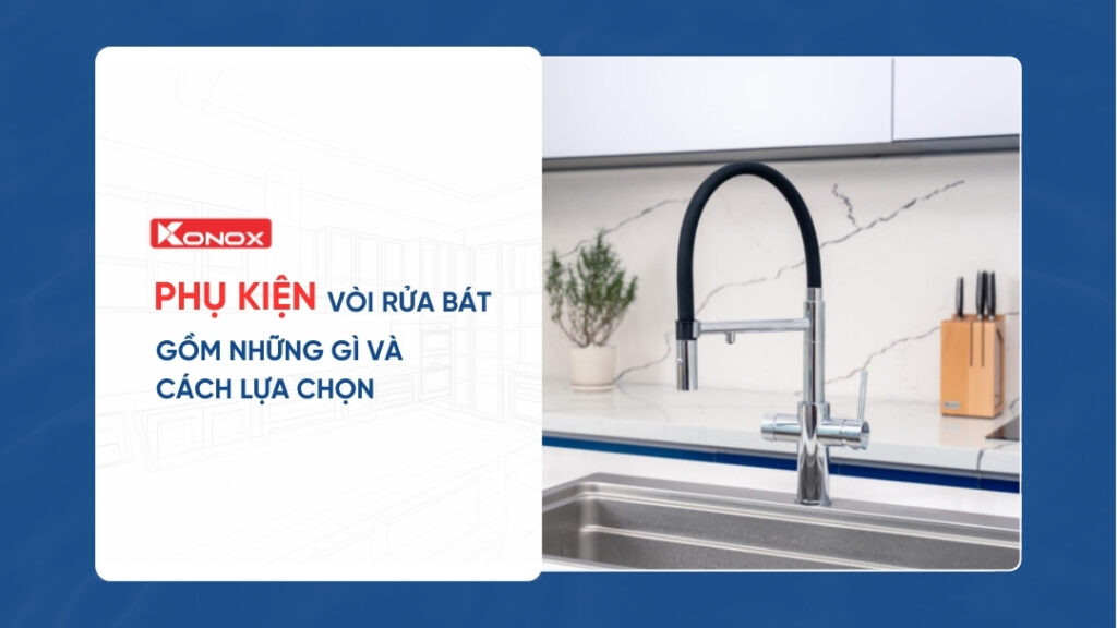 Phụ kiện vòi rửa bát gồm những gì và cách lựa chọn