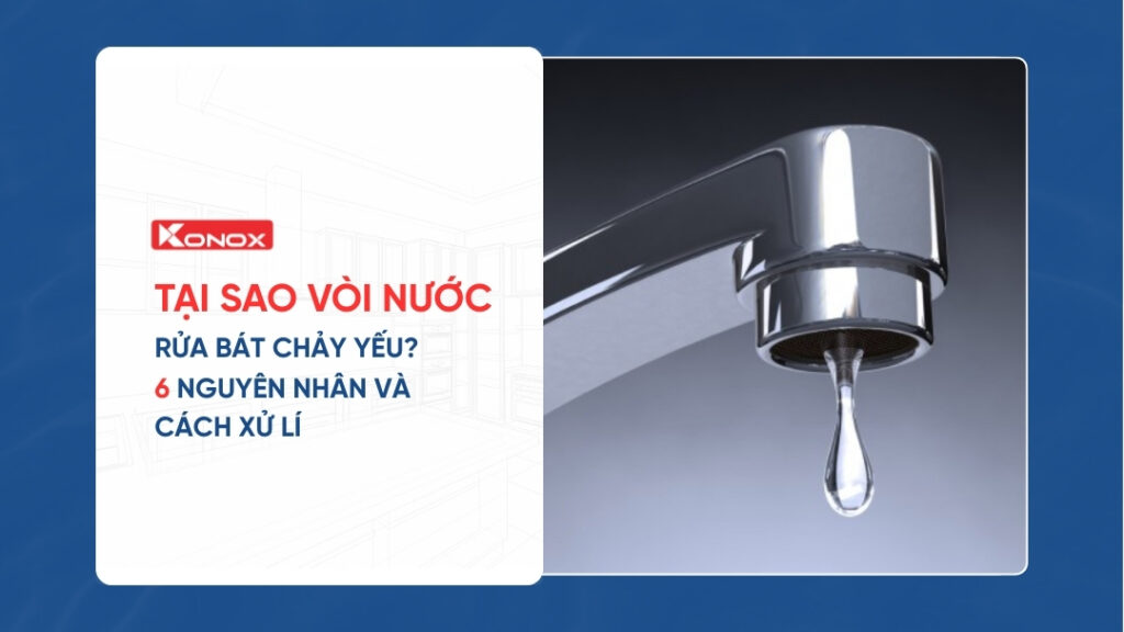 Tại sao vòi nước rửa bát chảy yếu? 6 nguyên nhân và cách xử lý