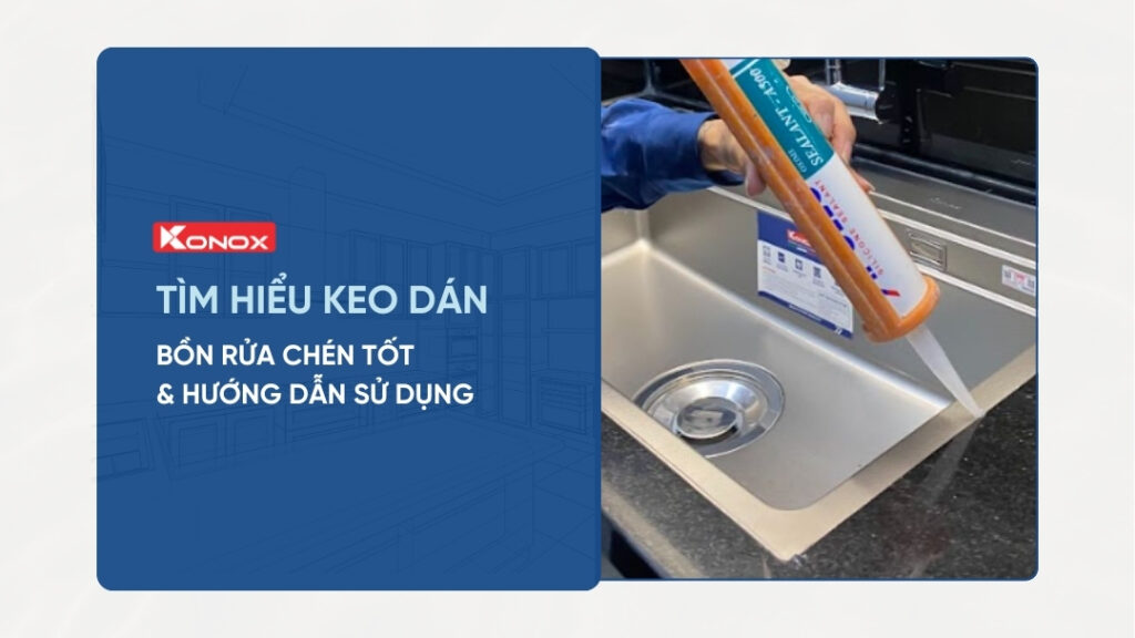 Tìm hiểu keo dán bồn rửa chén tốt và hướng dẫn sử dụng đúng cách